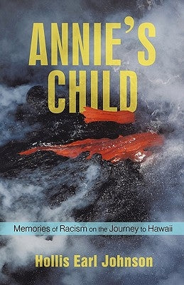 Annie's Child: Memories of Racism on the Journey to Hawaii by Hollis Earl Johnson, Earl Johnson