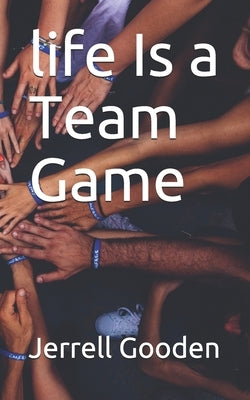 life Is a Team Game by Gooden, Jerrell Alexander