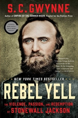 Rebel Yell: The Violence, Passion, and Redemption of Stonewall Jackson by Gwynne, S. C.