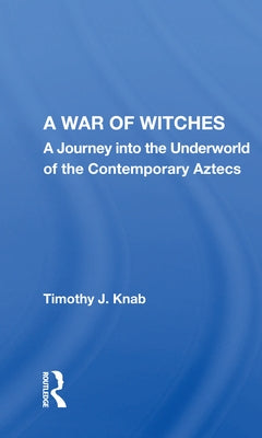 A War of Witches: A Journey Into the Underworld of the Contemporary Aztecs by Knab, Timothy J.