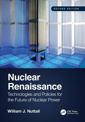 Nuclear Renaissance: Technologies and Policies for the Future of Nuclear Power by Nuttall, William J.