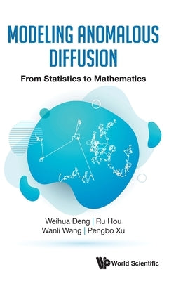 Modeling Anomalous Diffusion: From Statistics to Mathematics by Deng, Weihua