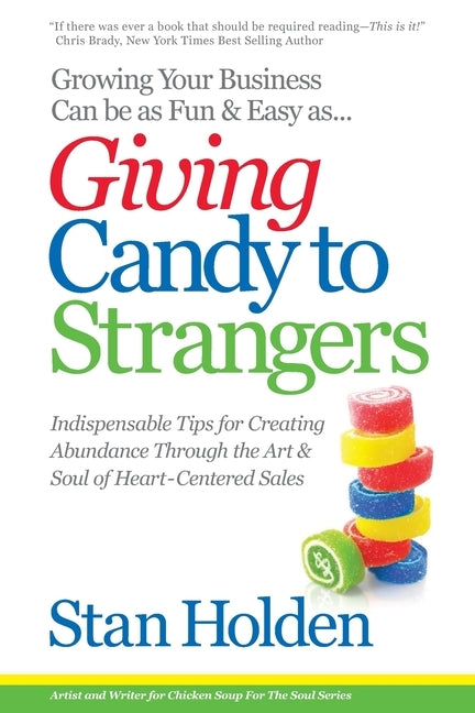 Growing Your Business Can Be As Fun & Easy As Giving Candy To Strangers: Tips for Creating Abundance through Heart-Centered Sales by Sorbo, Kevin