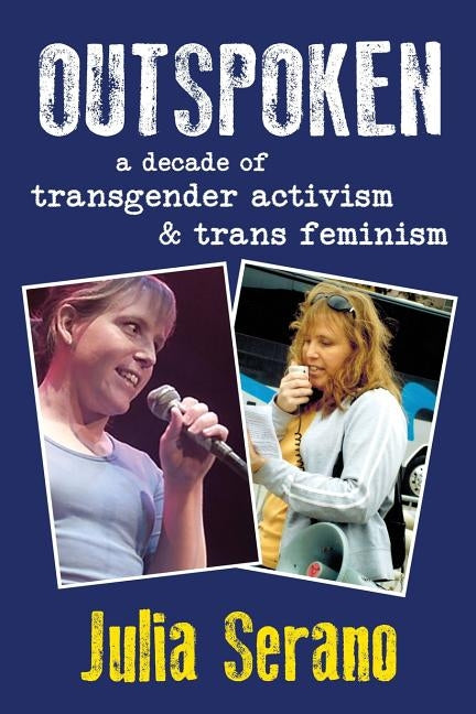 Outspoken: A Decade of Transgender Activism and Trans Feminism by Serano, Julia