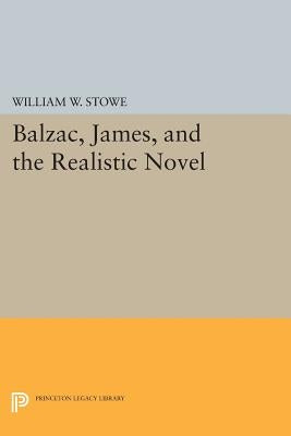 Balzac, James, and the Realistic Novel by Stowe, William W.