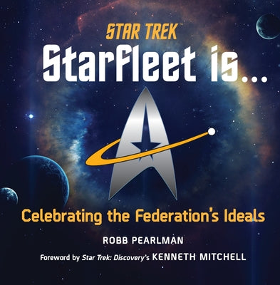 Star Trek: Starfleet Is...: Celebrating the Federation's Ideals by Pearlman, Robb