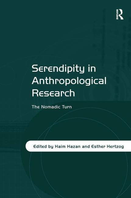 Serendipity in Anthropological Research: The Nomadic Turn by Hazan, Haim