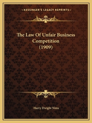 The Law Of Unfair Business Competition (1909) by Nims, Harry Dwight