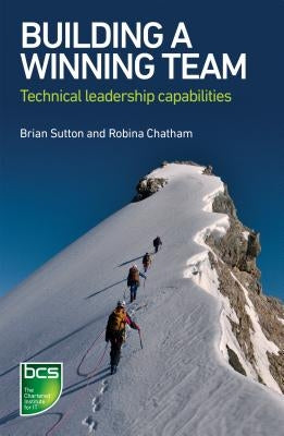 Building a Winning Team: Technical Leadership Capabilities by Sutton, Brian