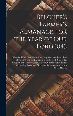 Belcher's Farmer's Almanack for the Year of Our Lord 1843 [microform]: Being the Third After Bissextile or Leap Year, and Latter Part of the Sixth and by Anonymous