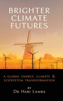 Brighter Climate Futures: A Global Energy, Climate & Ecosystem Transformation by Lamba, Hari