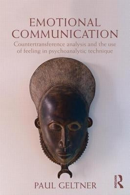 Emotional Communication: Countertransference analysis and the use of feeling in psychoanalytic technique by Geltner, Paul