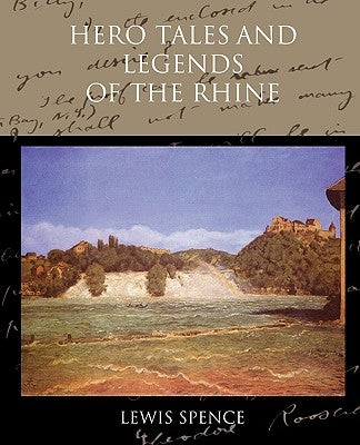 Hero Tales and Legends of the Rhine by Spence, Lewis