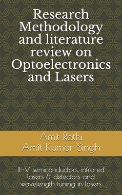 Research Methodology and literature review on Optoelectronics and Lasers: III-V semiconductors, infrared lasers & detectors and wavelength tuning in l by Singh (Muj), Amit Kumar