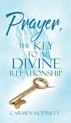 Prayer, The Key To A Divine Relationship by Hodnett, Carmen