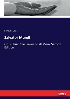 Salvator Mundi: Or Is Christ the Savior of all Men? Second Edition by Cox, Samuel