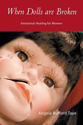 When Dolls Are Broken: Emotional Healing for Women by Taye, Angela Bufford