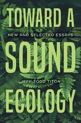 Toward a Sound Ecology: New and Selected Essays by Titon, Jeff Todd