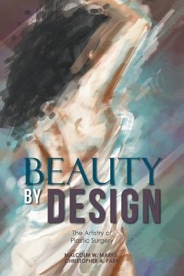 Beauty By Design: The Artistry of Plastic Surgery by Marks, Malcolm W.