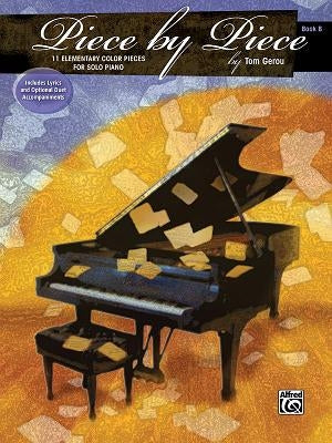 Piece by Piece, Bk B: 11 Elementary Piano Solos with Optional Accompaniments by Gerou, Tom