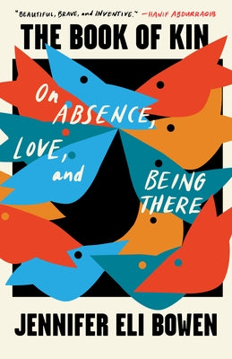The Book of Kin: On Absence, Love, and Being There by Eli Bowen, Jennifer