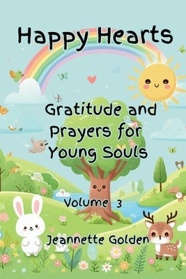Happy Hearts Gratitude and Prayers for Young Souls Vol 3: Gratitude and Prayers for Young Souls by Golden, Jeannette