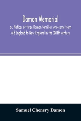 Damon memorial: or, Notices of three Damon families who came from old England to New England in the XVIIth century by Chenery Damon, Samuel