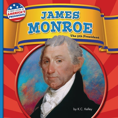 James Monroe: The 5th President by Kelley, K. C.