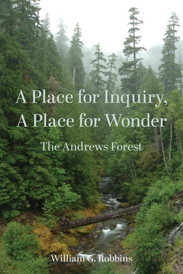 A Place for Inquiry, a Place for Wonder: The Andrews Forest by Robbins, William