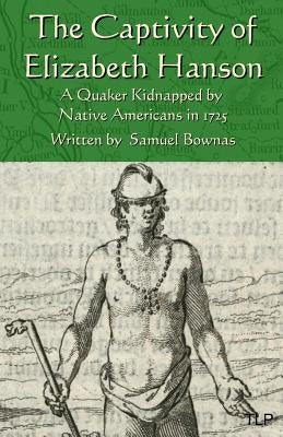 The Captivity of Elizabeth Hanson: A Quaker Kidnapped by Native Americans in 1725 by Webb, Simon