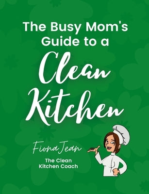 The Busy Moms Guide to a Clean Kitchen by Jean, Fiona