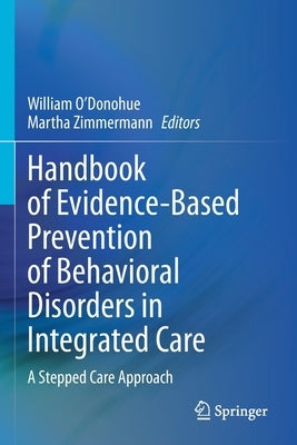 Handbook of Evidence-Based Prevention of Behavioral Disorders in Integrated Care: A Stepped Care Approach by O'Donohue, William