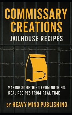 Commissary Creations: Jailhouse Recipes by Publishing, Heavy Mind