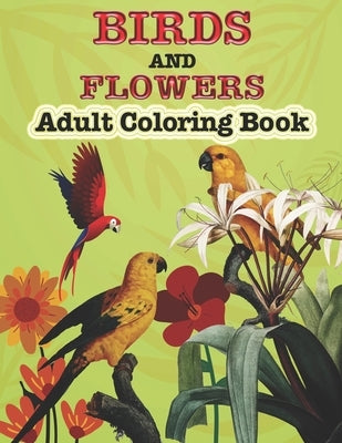 Birds And Flowers Adults Coloring Book: A Coloring Pages for Adults Relaxation Bird & Flowers by Stocker, Creative