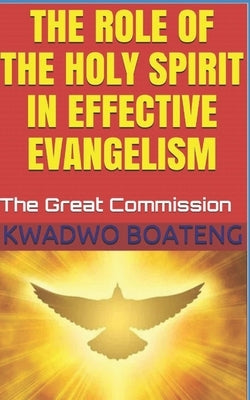The Role of the Holy Spirit in Effective Evangelism: The Great Commission by Boateng, Kwadwo