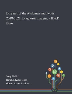 Diseases of the Abdomen and Pelvis 2018-2021: Diagnostic Imaging - IDKD Book by Juerg Hodler