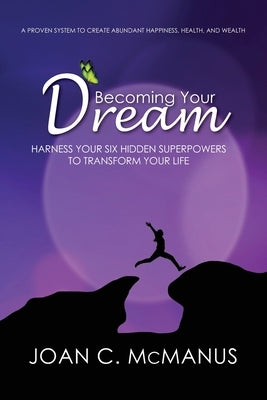 Becoming Your Dream: Harness Your Six Hidden Superpowers to Transform Your Life by Tichelar Ph. D., Tyler