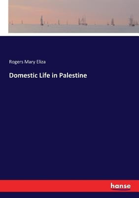 Domestic Life in Palestine by Mary Eliza, Rogers