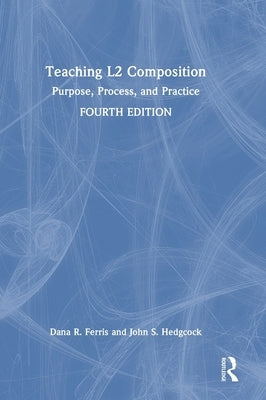 Teaching L2 Composition: Purpose, Process, and Practice by Ferris, Dana R.