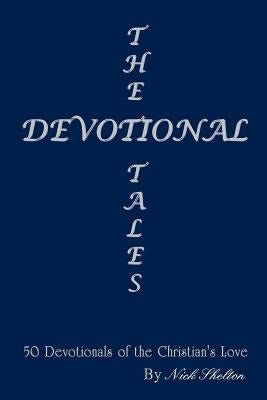 The Devotional Tales: 50 Devotionals of the Christian's Love by Shelton, Nick