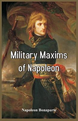 Military Maxims of Napoleon by Bonaparte, Napoleon