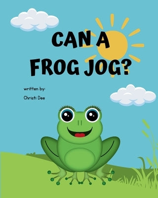 Can A Frog Jog? by Dee, Christi