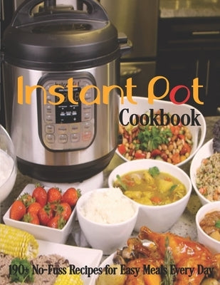 Instant Pot Cookbook: 190+ No-Fuss Recipes for Easy Meals Every Day by Rosen, Shirley