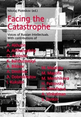 Facing the Catastrophe: Voices of Russian Intellectuals. with Contributions of Anatoly Akhutin, Andrey Arkhangelsky, Oleg Aronson, Kostiantin Bandurov by Lit Verlag