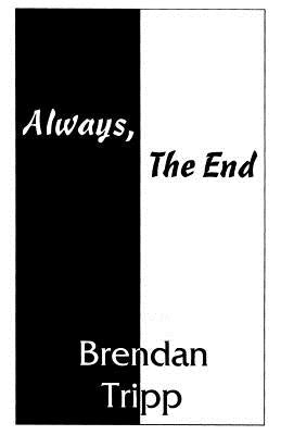 Always, The End by Tripp, Brendan