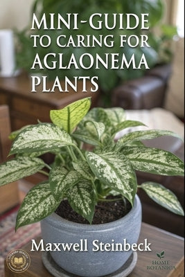 A mini-guide to caring for Aglaonema plants by Steinbeck, Maxwell