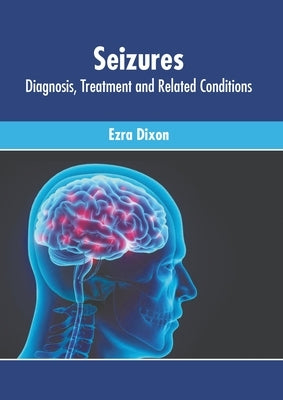 Seizures: Diagnosis, Treatment and Related Conditions by Dixon, Ezra