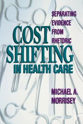 Cost Shifting in Health Care: Separating Evidence from Rhetoric by Morrisey, Michael A.