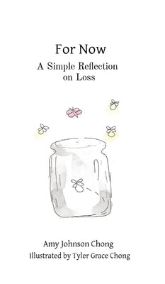 For Now: A Simple Reflection on Loss by Chong, Amy Johnson