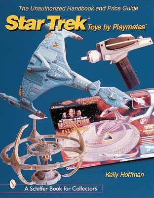 The Unauthorized Handbook and Price Guide to Star Trek (Tm)Toys by Playmates(tm) by Hoffman, Kelly